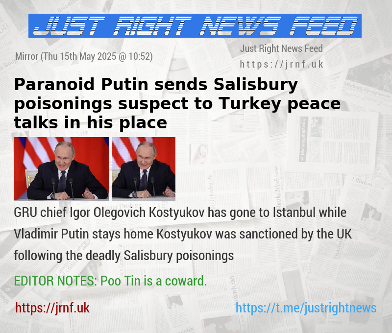 Paranoid Putin sends Salisbury poisonings suspect to Turkey peace talks in his place