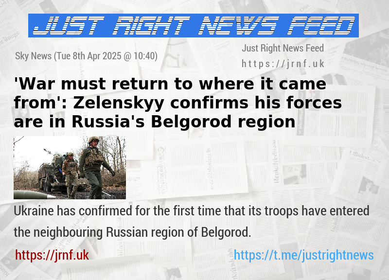 ’War must return to where it came from’: Zelenskyy confirms his forces are in Russia’s Belgorod region