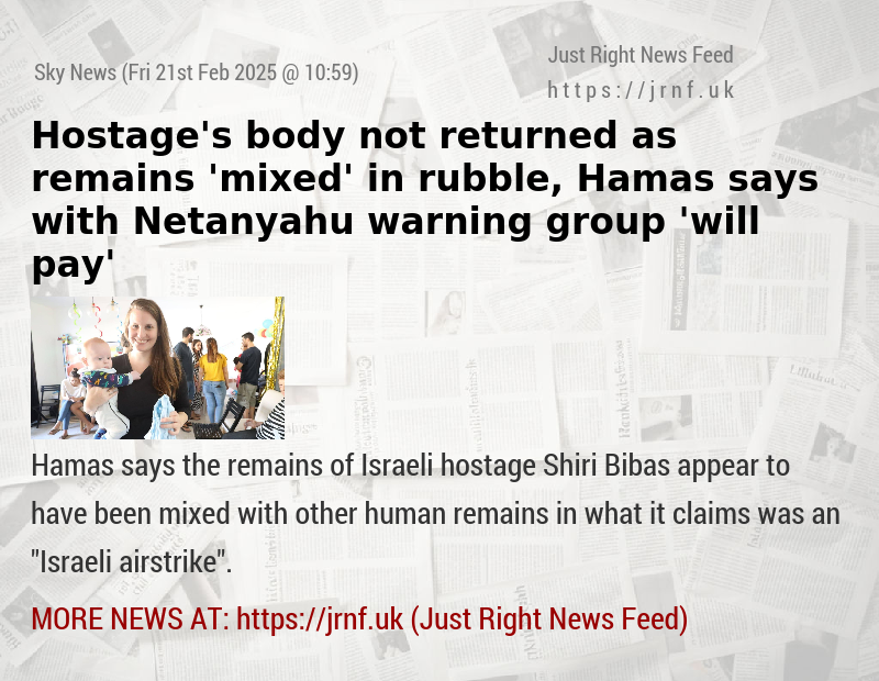 Hostage’s body not returned as remains ’mixed’ in rubble, Hamas says — with Netanyahu warning group ’will pay’