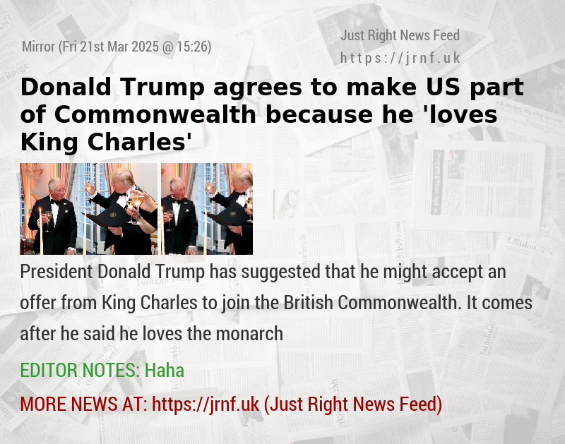 Donald Trump agrees to make US part of Commonwealth because he ’loves King Charles’