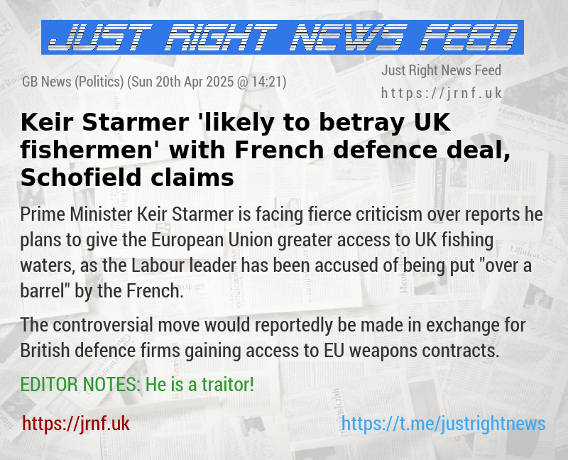Keir Starmer ’likely to betray UK fishermen’ with French defence deal, Schofield claims
