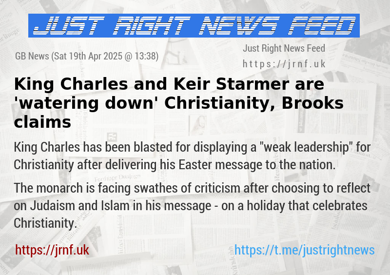 King Charles and Keir Starmer are ’watering down’ Christianity, Brooks claims