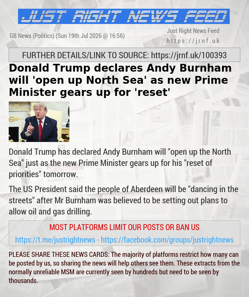 Donald Trump declares Andy Burnham will ’open up North Sea’ as new Prime Minister gears up for ’reset’