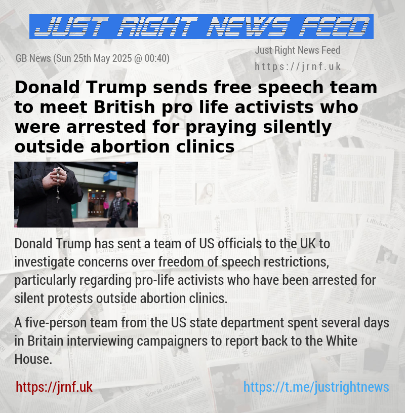 Donald Trump sends free speech team to meet British pro—life activists who were arrested for praying silently outside abortion clinics