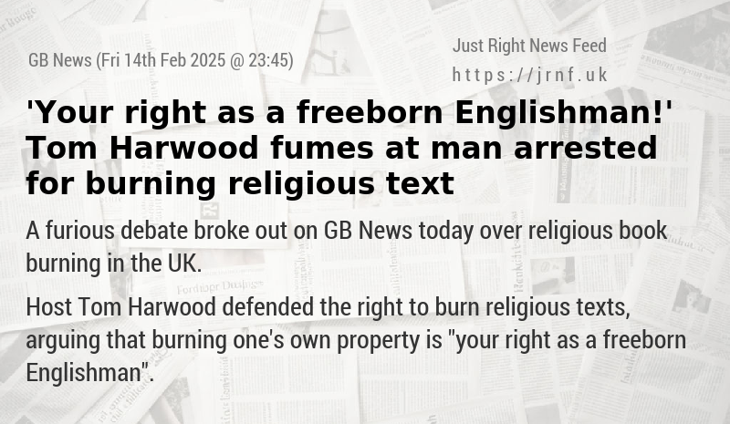 ’Your right as a freeborn Englishman!’ Tom Harwood fumes at man arrested for burning religious text