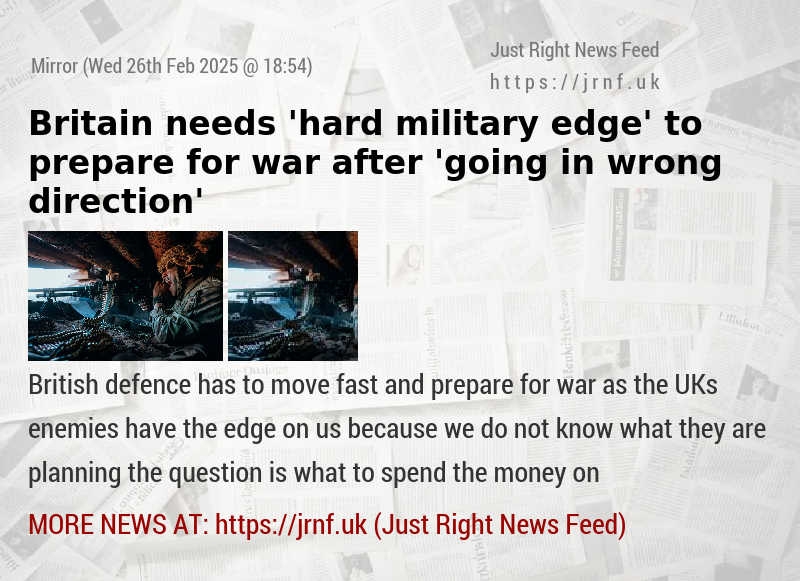 Britain needs ’hard military edge’ to prepare for war after ’going in wrong direction’