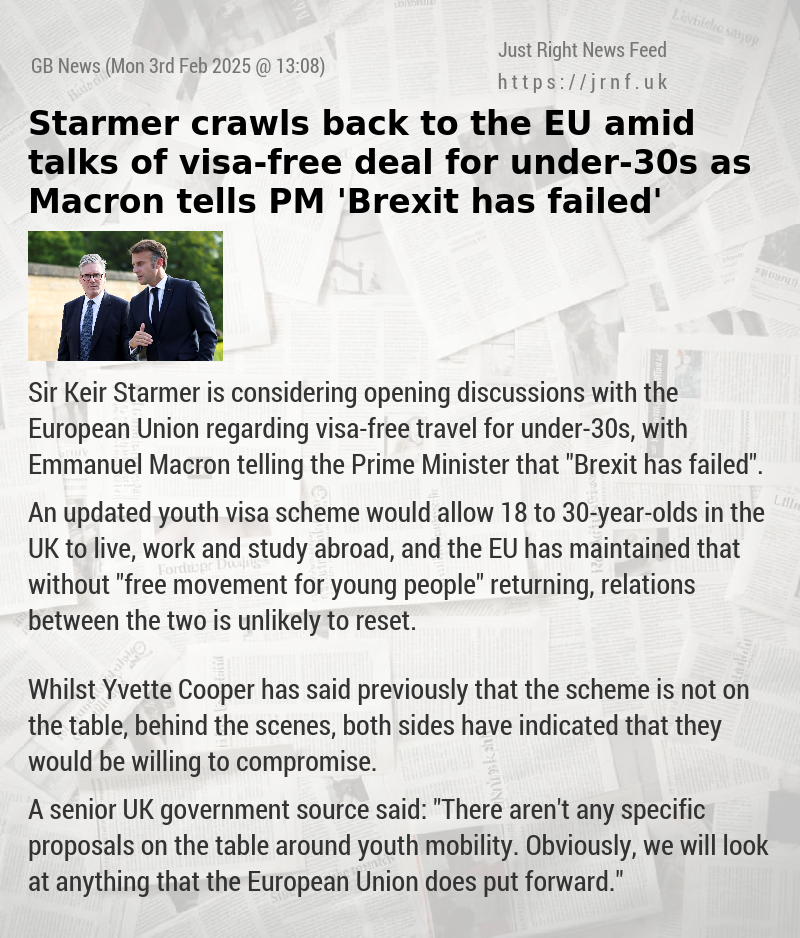 Starmer crawls back to the EU amid talks of visa—free deal for under—30s as Macron tells PM ’Brexit has failed’