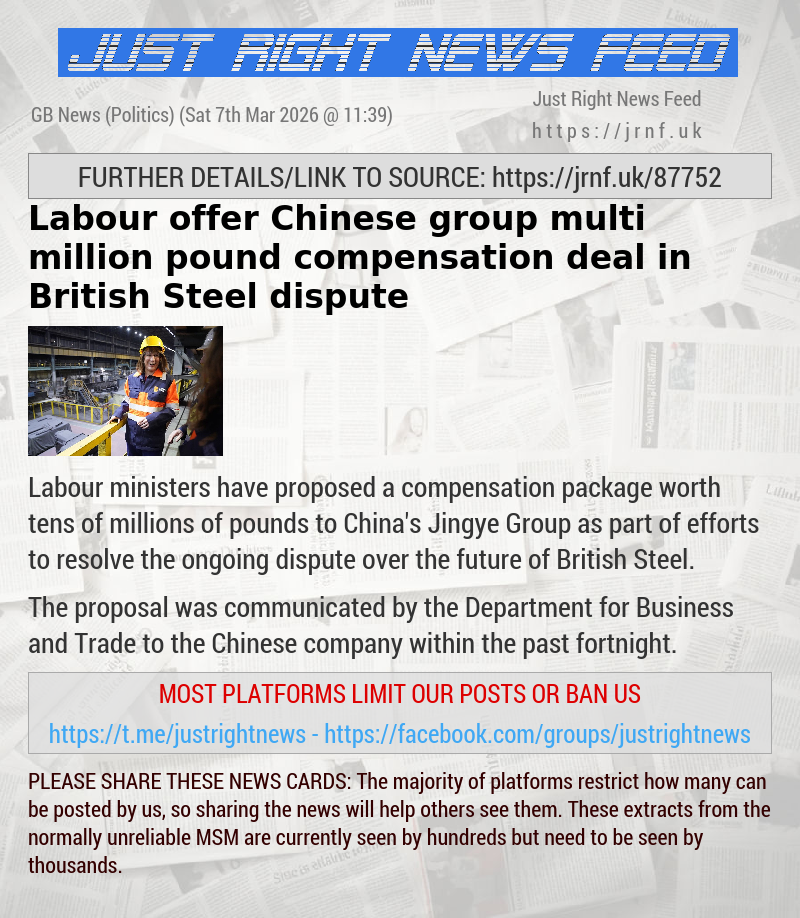 Labour offer Chinese group multi—million pound compensation deal in British Steel dispute