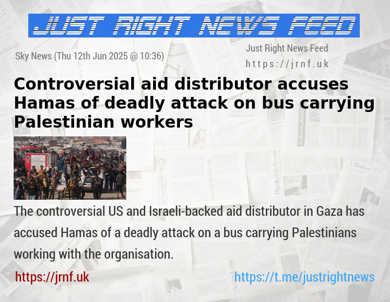 Controversial aid distributor accuses Hamas of deadly attack on bus carrying Palestinian workers