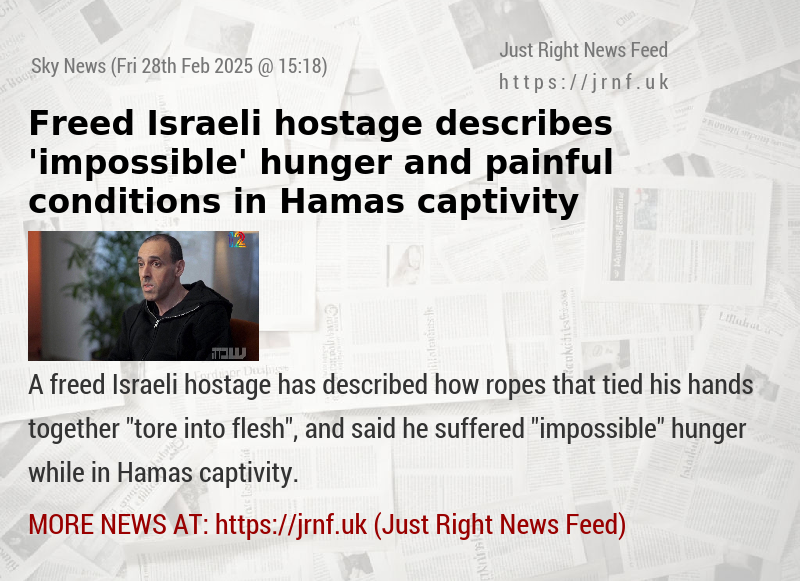 Freed Israeli hostage describes ’impossible’ hunger and painful conditions in Hamas captivity