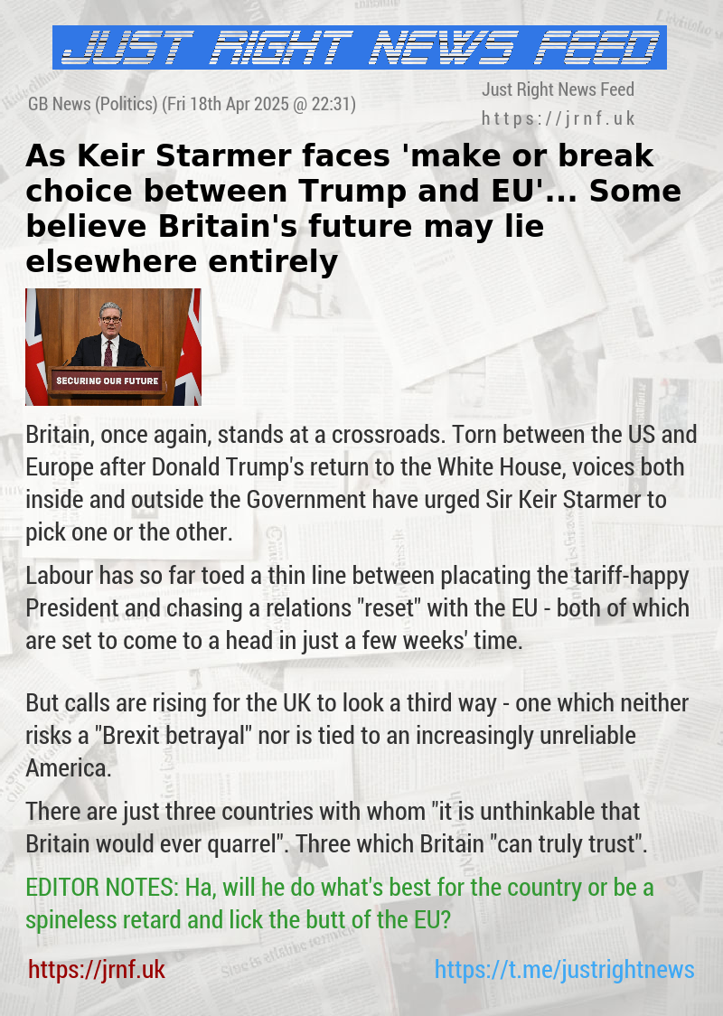 As Keir Starmer faces ’make—or—break choice between Trump and EU’... Some believe Britain’s future may lie elsewhere entirely