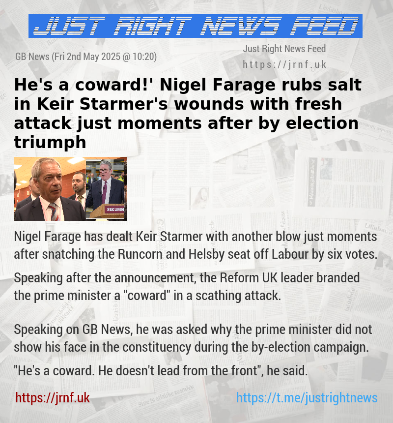 ‘He’s a coward!’ Nigel Farage rubs salt in Keir Starmer’s wounds with fresh attack just moments after by—election triumph