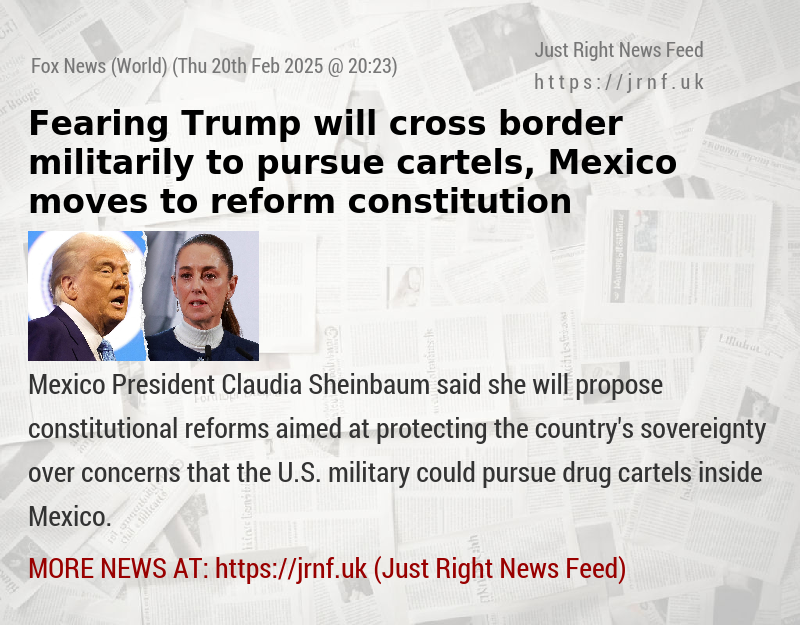 Fearing Trump will cross border militarily to pursue cartels, Mexico moves to reform constitution