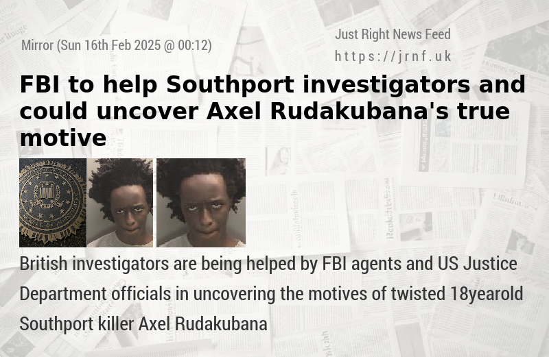 FBI to help Southport investigators and could uncover Axel Rudakubana’s true motive