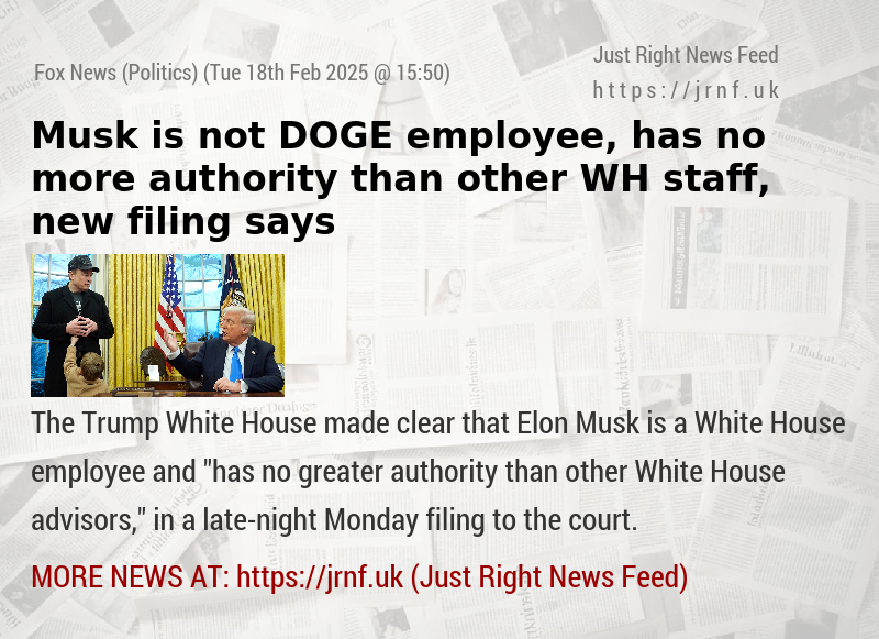 Musk is not DOGE employee, has no more authority than other WH staff, new filing says