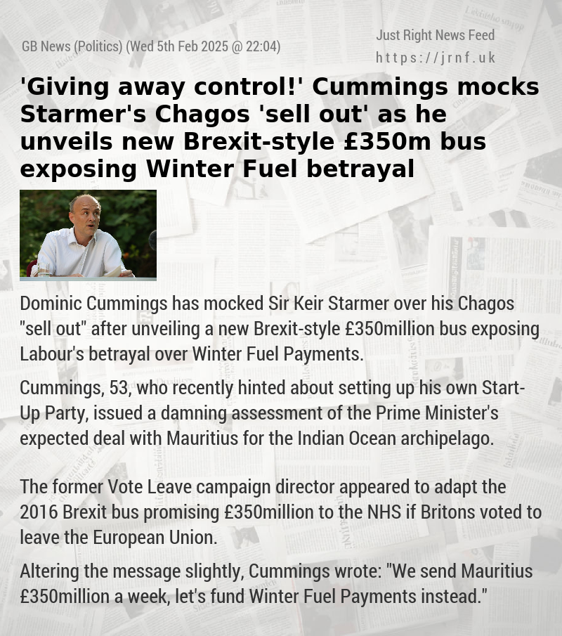 ’Giving away control!’ Cummings mocks Starmer’s Chagos ’sell out’ as  he unveils new Brexit—style £350m bus exposing Winter Fuel betrayal