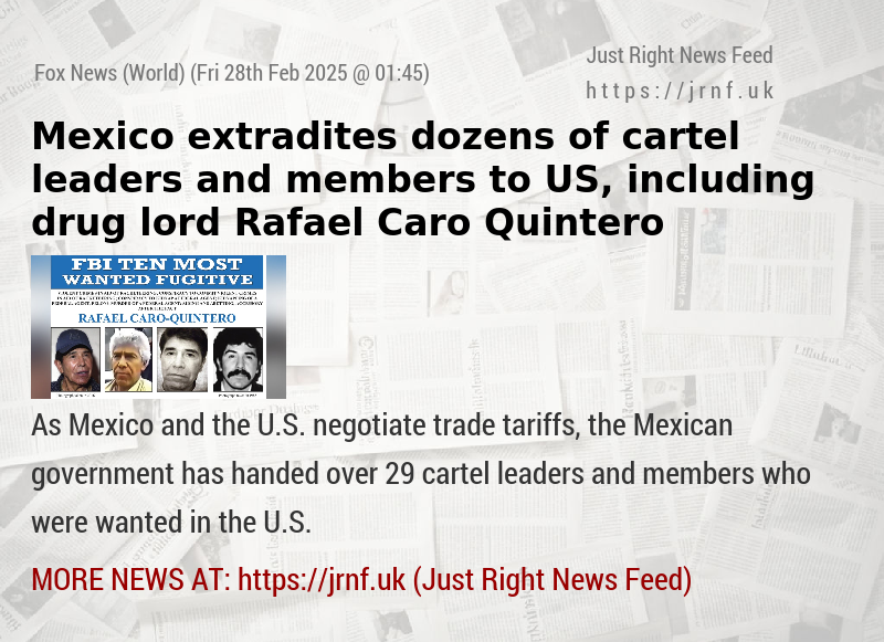 Mexico extradites dozens of cartel leaders and members to US, including drug lord Rafael Caro Quintero