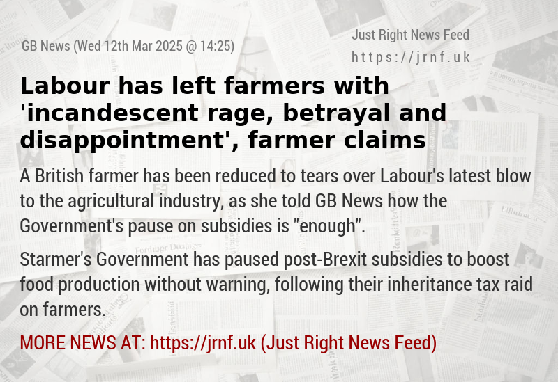 Labour has left farmers with ’incandescent rage, betrayal and disappointment’, farmer claims