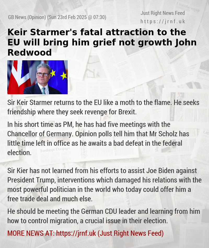 Keir Starmer’s fatal attraction to the EU will bring him grief not growth — John Redwood