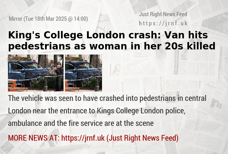 King’s College London crash: Van hits pedestrians as woman in her 20s killed