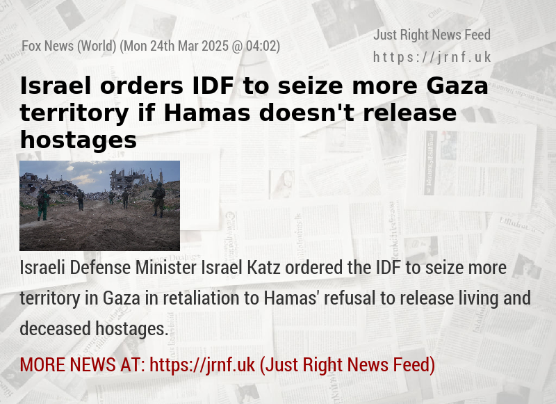 Israel orders IDF to seize more Gaza territory if Hamas doesn’t release hostages