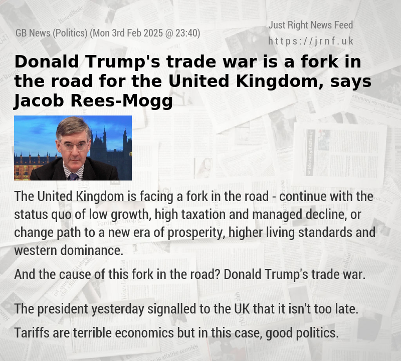 Donald Trump’s trade war is a fork in the road for the United Kingdom, says Jacob Rees—Mogg