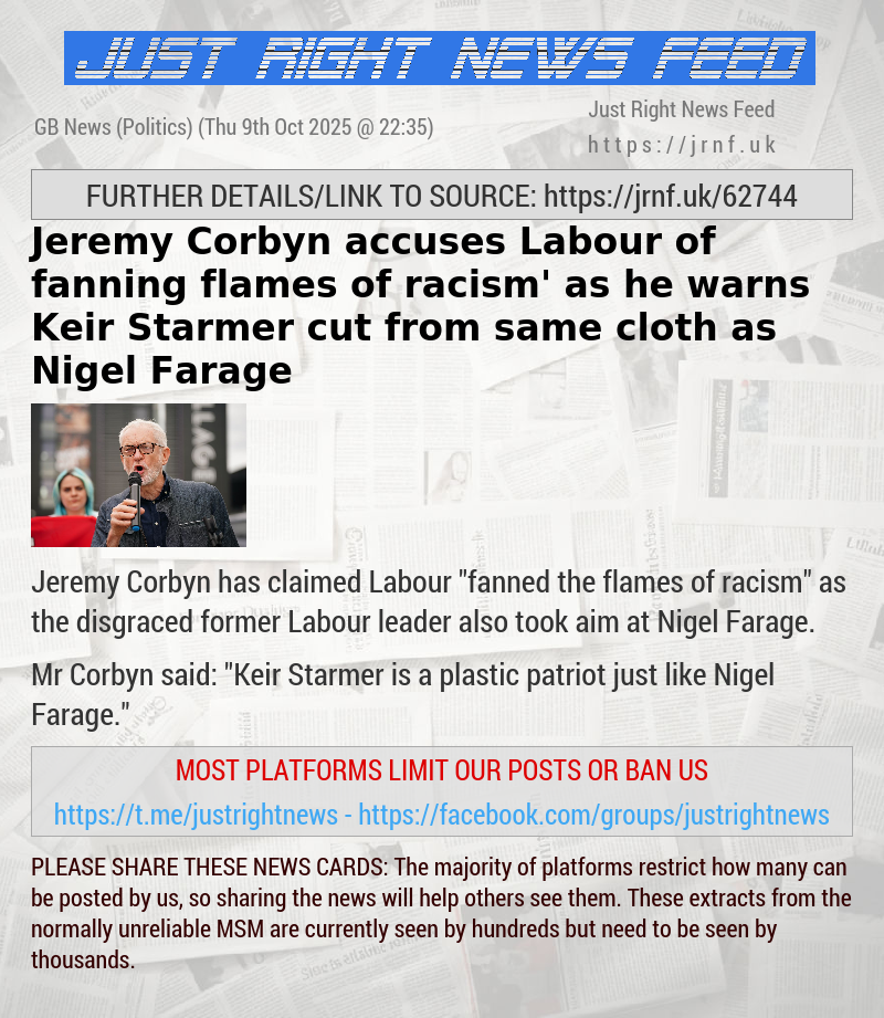 Jeremy Corbyn accuses Labour of ‘fanning flames of racism’ as he warns Keir Starmer cut from same cloth as Nigel Farage