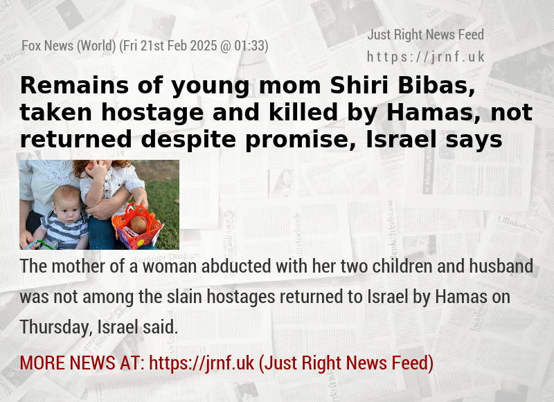 Remains of young mom Shiri Bibas, taken hostage and killed by Hamas, not returned despite promise, Israel says