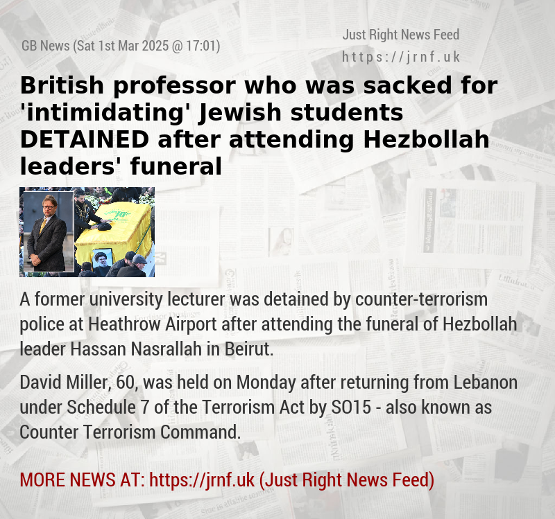 British professor who was sacked for ’intimidating’ Jewish students DETAINED after attending Hezbollah leaders’ funeral