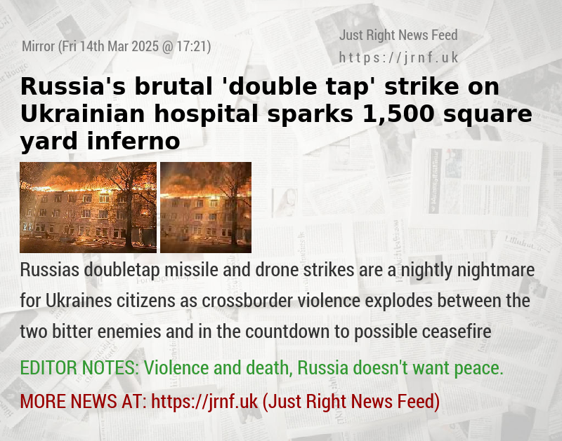 Russia’s brutal ’double—tap’ strike on Ukrainian hospital sparks 1,500 square yard inferno