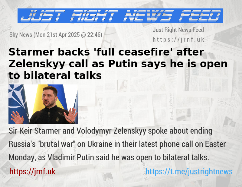 Starmer backs ’full ceasefire’ after Zelenskyy call — as Putin says he is open to bilateral talks