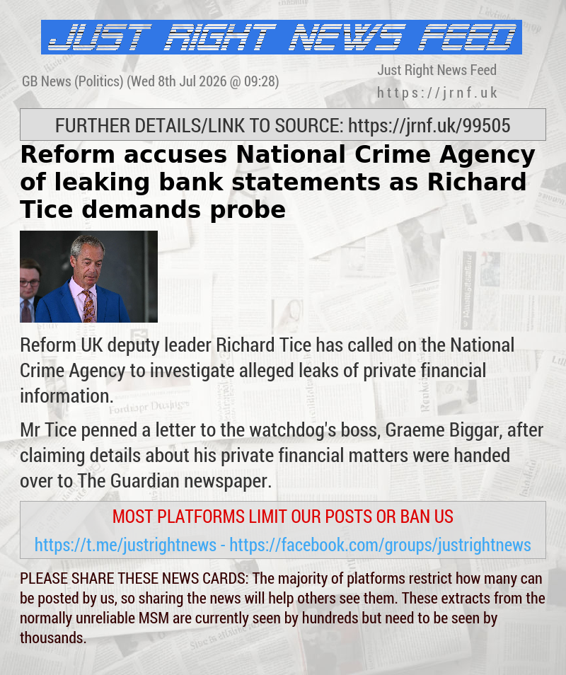 Reform accuses National Crime Agency of leaking bank statements as Richard Tice demands probe