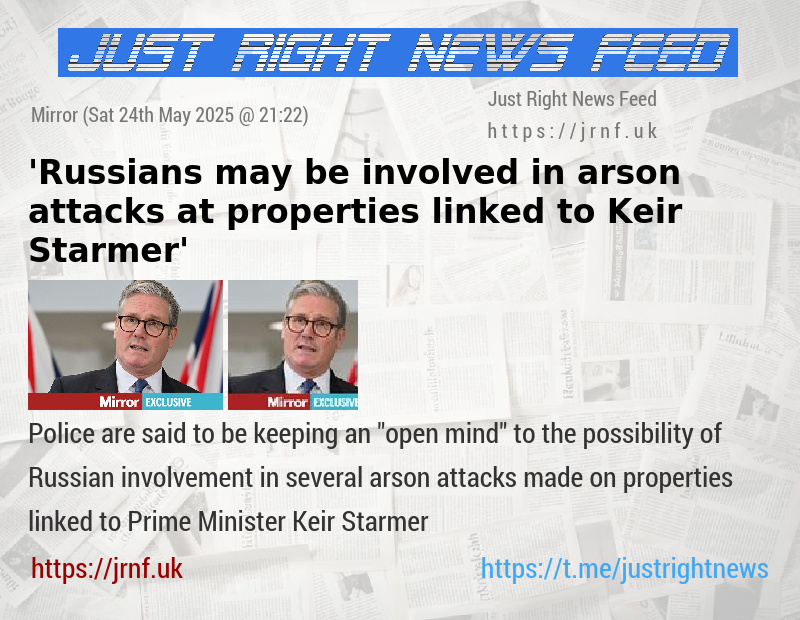 ’Russians may be involved in arson attacks at properties linked to Keir Starmer’