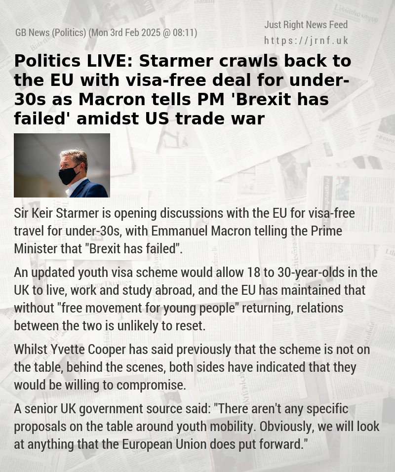 Politics LIVE: Starmer crawls back to the EU with visa—free deal for under—30s as Macron tells PM ’Brexit has failed’ amidst US trade war