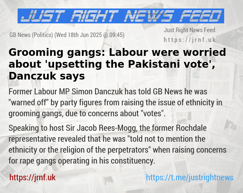 Grooming gangs: Labour were worried about ’upsetting the Pakistani vote’, Danczuk says