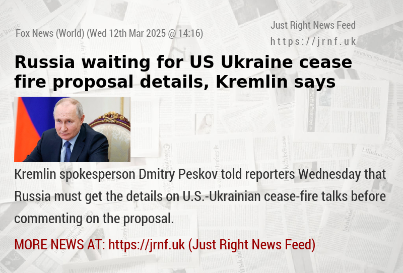 Russia waiting for US—Ukraine cease—fire proposal details, Kremlin says