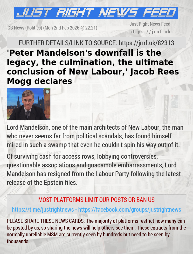 ’Peter Mandelson’s downfall is the legacy, the culmination, the ultimate conclusion of New Labour,’ Jacob Rees—Mogg declares
