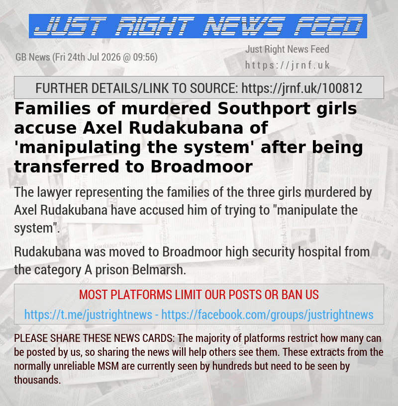 Families of murdered Southport girls accuse Axel Rudakubana of ’manipulating the system’ after being transferred to Broadmoor