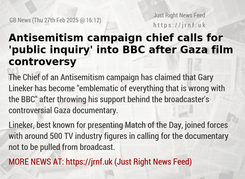 Antisemitism campaign chief calls for ’public inquiry’ into BBC after Gaza film controversy