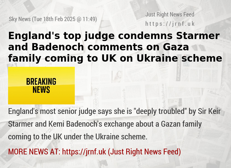 England’s top judge condemns Starmer and Badenoch comments on Gaza family coming to UK on Ukraine scheme