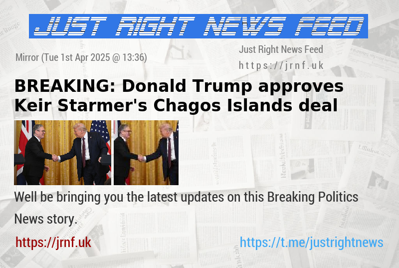 BREAKING: Donald Trump approves Keir Starmer’s Chagos Islands deal