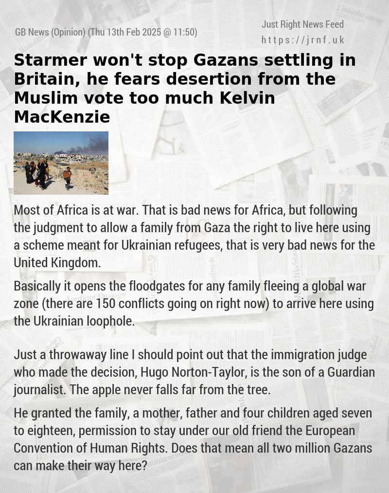 Starmer won’t stop Gazans settling in Britain, he fears desertion from the Muslim vote too much— Kelvin MacKenzie