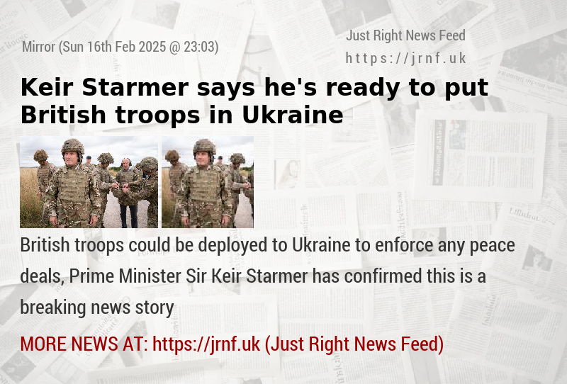 Keir Starmer says he’s ready to put British troops in Ukraine