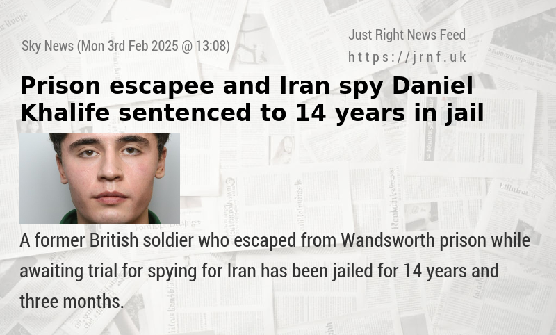 Prison escapee and Iran spy Daniel Khalife sentenced to 14 years in jail