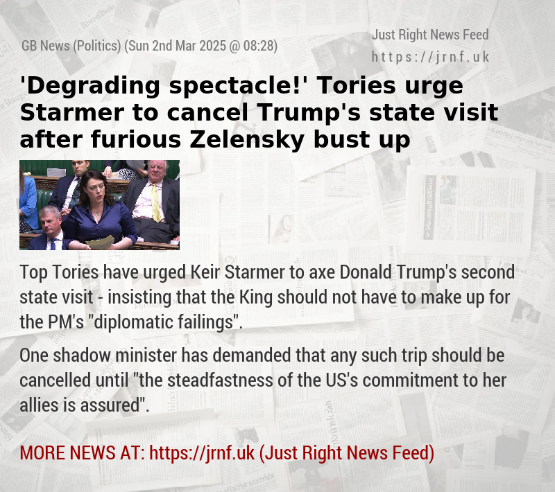 ’Degrading spectacle!’ Tories urge Starmer to cancel Trump’s state visit after furious Zelensky bust—up