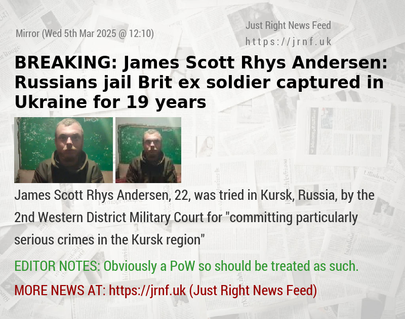 BREAKING: James Scott Rhys Andersen: Russians jail Brit ex—soldier captured in Ukraine for 19 years