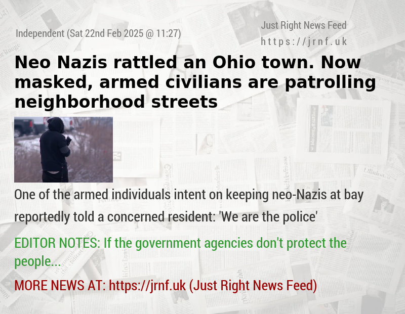 Neo—Nazis rattled an Ohio town. Now masked, armed civilians are patrolling neighborhood streets