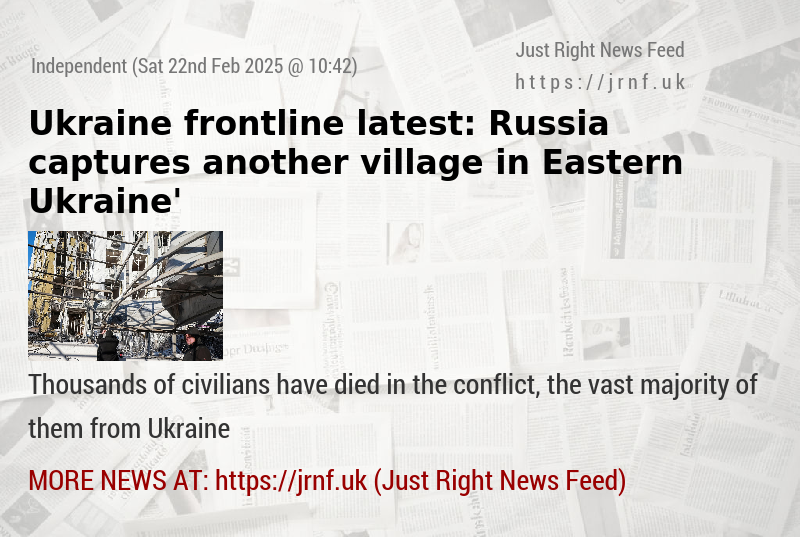 Ukraine frontline latest: Russia ‘captures another village in Eastern Ukraine’