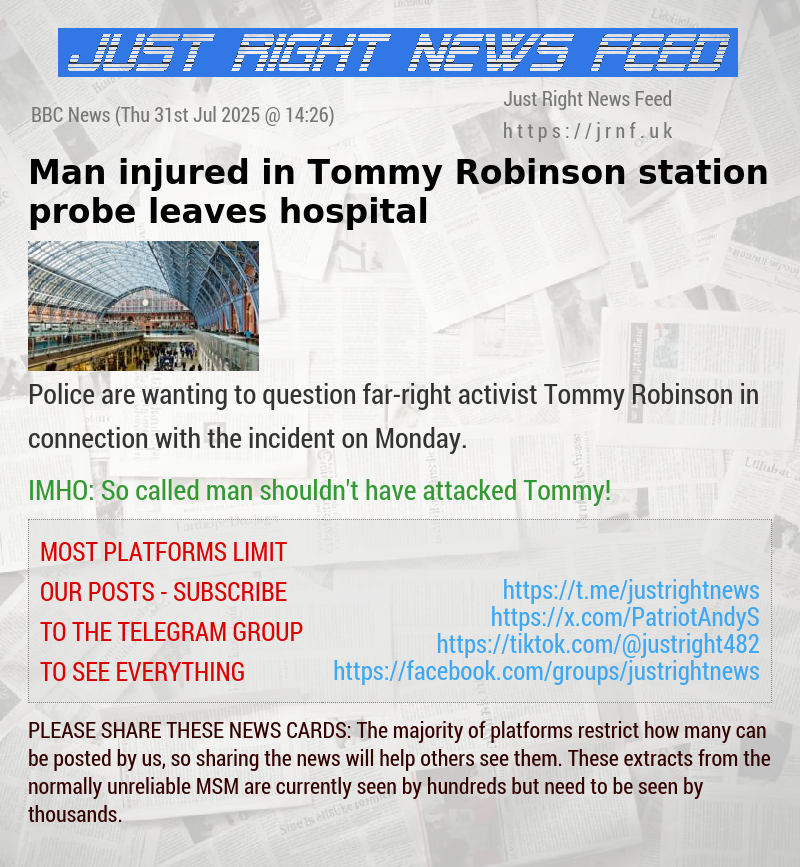 Man injured in Tommy Robinson station probe leaves hospital