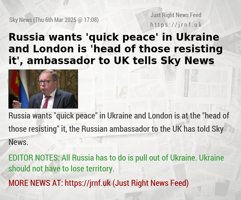 Russia wants ’quick peace’ in Ukraine and London is ’head of those resisting it’, ambassador to UK tells Sky News